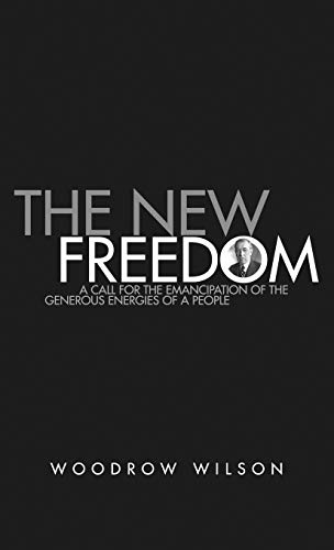 The New Freedom: A Collection of Woodrow Wilson's Speeches Published in 1913