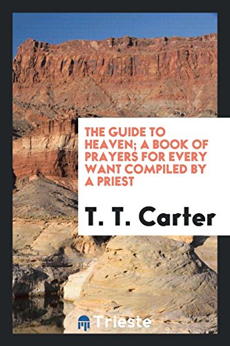The Guide to Heaven; A Book of Prayers for Every Want Compiled by a Priest