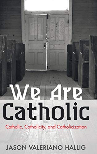 We Are Catholic: Catholic, Catholicity, and Catholicization