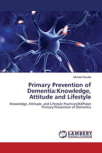 Primary Prevention of Dementia:Knowledge, Attitude and Lifestyle: Knowledge, Attitude, and Lifestyle Practices(KAPs)on Primary Prevention of Dementia