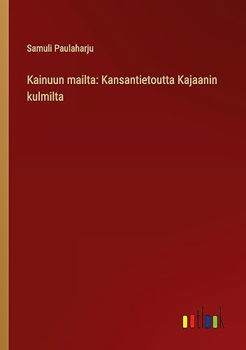 Kainuun mailta: Kansantietoutta Kajaanin kulmilta