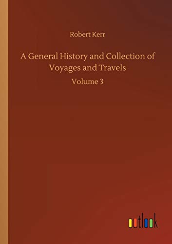 A General History and Collection of Voyages and Travels: Volume 3