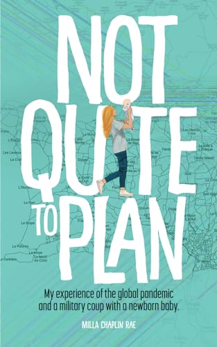 Not Quite to Plan: My experience of the global pandemic and a military coup with a newborn baby