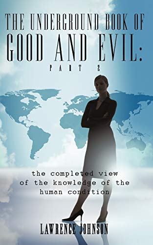 The Underground Book of Good and Evil: Part Two: the completed view of the knowledge of the human condition