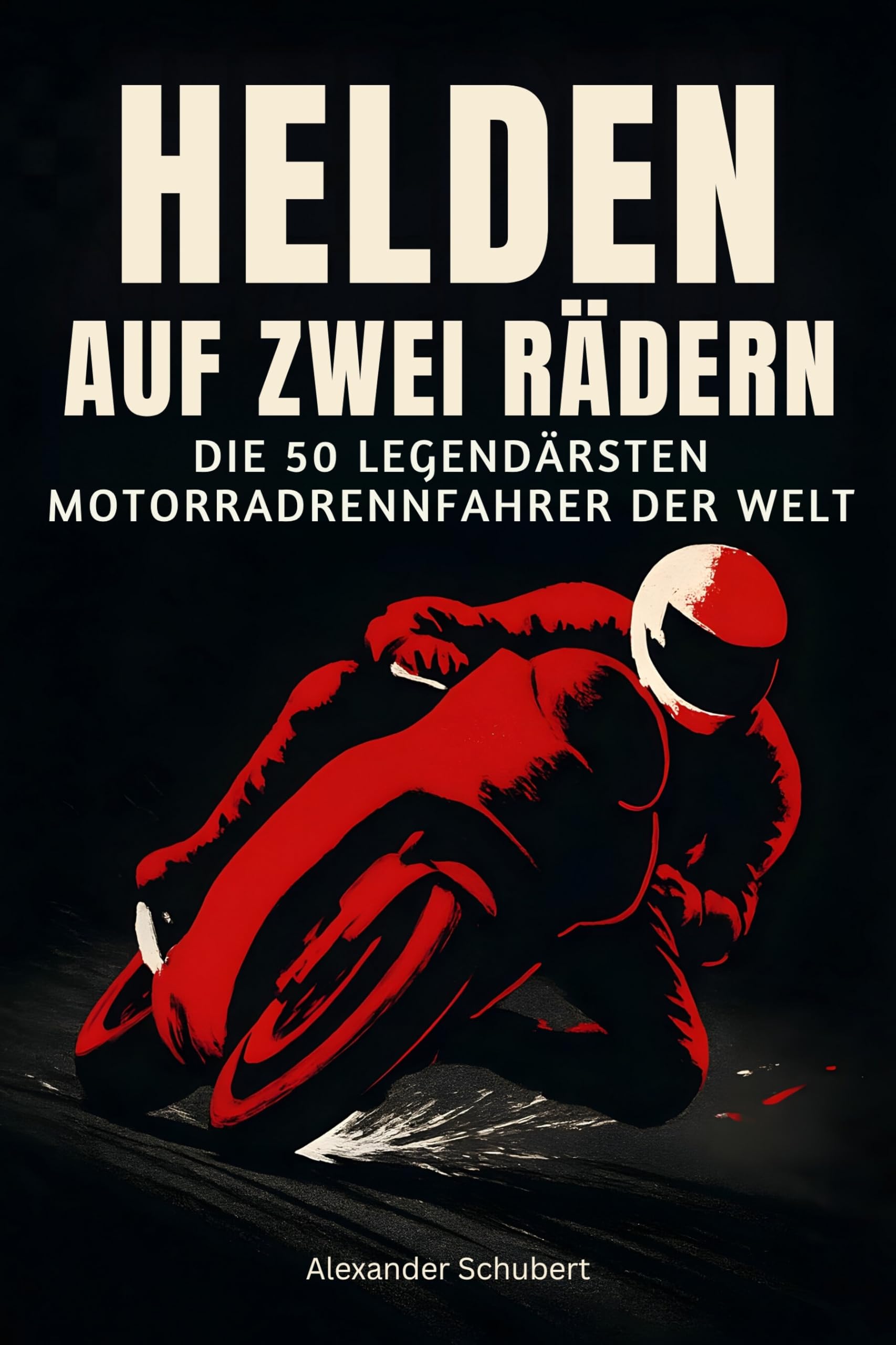 Helden auf zwei Rädern: Die 50 legendärsten Motorradrennfahrer der Welt