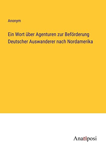 Ein Wort über Agenturen zur Beförderung Deutscher Auswanderer nach Nordamerika