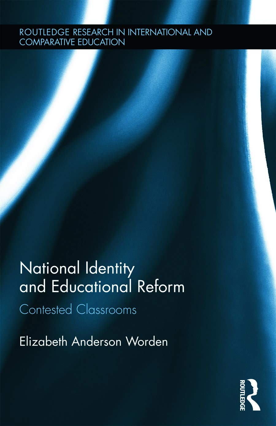 National Identity and Educational Reform: Contested Classrooms (Routledge Research in International and Comparative Education, 3, Band 3)