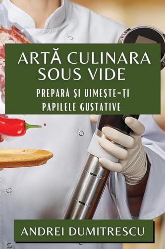 Art¿ Culinara Sous Vide: Prepar¿ ¿i Uime¿te-¿i Papilele Gustative