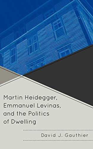 Martin Heidegger, Emmanuel Levinas, and the Politics of Dwelling