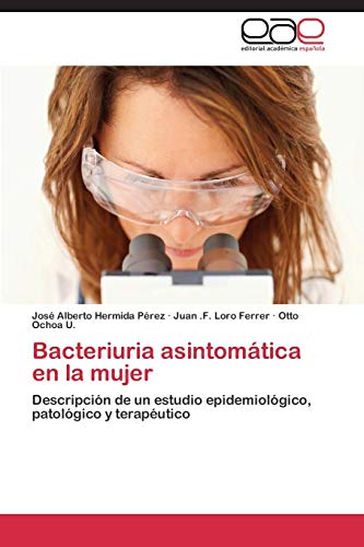 Bacteriuria asintomática en la mujer: Descripción de un estudio epidemiológico, patológico y terapéutico