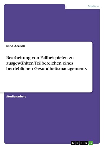 Bearbeitung von Fallbeispielen zu ausgewählten Teilbereichen eines betrieblichen Gesundheitsmanagements