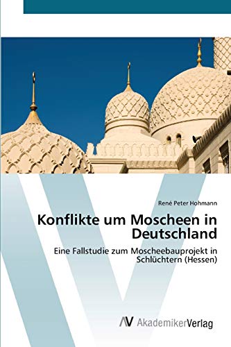 Konflikte um Moscheen in Deutschland: Eine Fallstudie zum Moscheebauprojekt in Schlüchtern (Hessen)