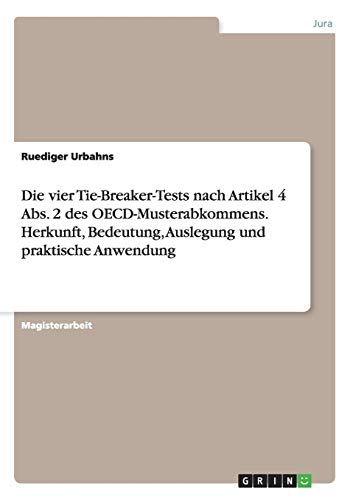 Die vier Tie-Breaker-Tests nach Artikel 4 Abs. 2 des OECD-Musterabkommens. Herkunft, Bedeutung, Auslegung und praktische Anwendung: Magisterarbeit