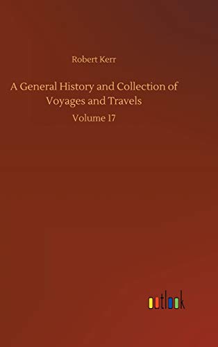 A General History and Collection of Voyages and Travels: Volume 17