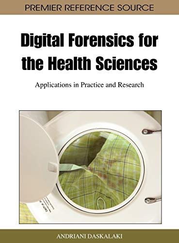 Digital Forensics for the Health Sciences: Applications in Practice and Research (Premier Reference Source)
