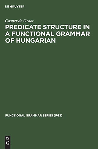 Predicate Structure in a Functional Grammar of Hungarian (Functional Grammar Series [FGS], 11)