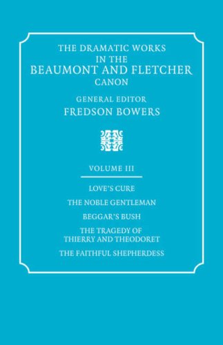 Dramatic Works 3 ed Bowers: Volume 3, Love's Cure, the Noble Gentleman, the Tragedy of Thierry and Theodoret, the Faithful