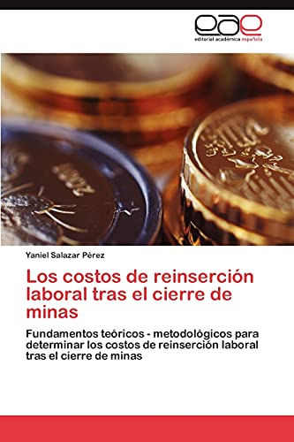 Los costos de reinserción laboral tras el cierre de minas: Fundamentos teóricos - metodológicos para determinar los costos de reinserción laboral tras el cierre de minas