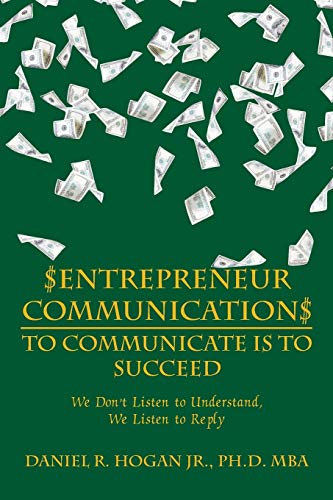 $Entrepreneur Communication$ To communicate is to succeed: We Don’t Listen to Understand, We Listen to Reply
