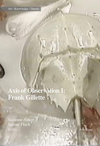 Axis of Observation: Frank Gillette (Art – Knowledge – Theory, Band 7)