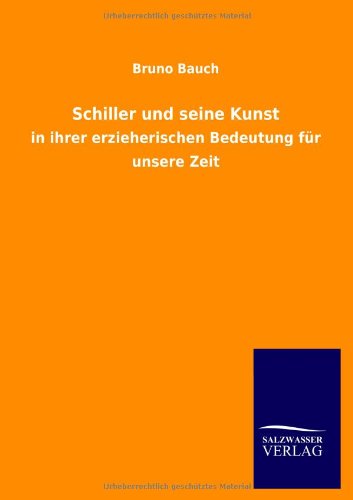 Schiller und seine Kunst: in ihrer erzieherischen Bedeutung für unsere Zeit
