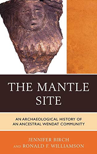 The Mantle Site: An Archaeological History of an Ancestral Wendat Community (Issues in Eastern Woodlands Archaeology)