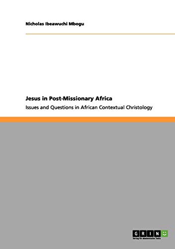 Jesus in Post-Missionary Africa: Issues and Questions in African Contextual Christology