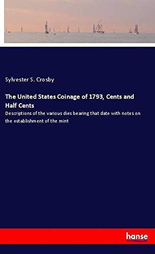 The United States Coinage of 1793, Cents and Half Cents: Descriptions of the various dies bearing that date with notes on the establishment of the mint