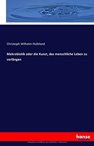 Makrobiotik oder die Kunst, das menschliche Leben zu verlängen