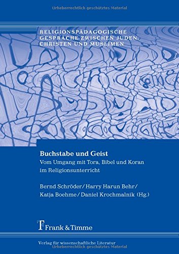 Buchstabe und Geist: Vom Umgang mit Tora, Bibel und Koran im Religionsunterricht (Religionspädagogische Gespräche zwischen Juden, Christen und Muslimen)