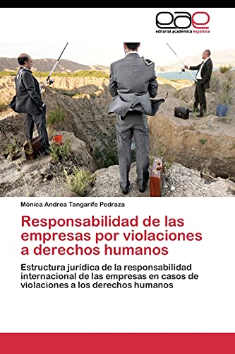 Responsabilidad de las empresas por violaciones a derechos humanos: Estructura jurídica de la responsabilidad internacional de las empresas en casos de violaciones a los derechos humanos