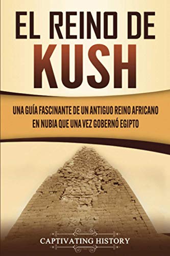 El reino de Kush: Una guía fascinante de un antiguo reino africano en Nubia que una vez gobernó Egipto