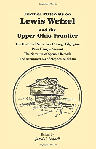 Lewis Wetzel and the Upper Ohio Frontier: The Historical Narrative of George Edgington, Peter Henry's Account, the Narrative of S