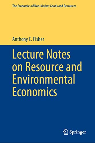 Lecture Notes on Resource and Environmental Economics (The Economics of Non-Market Goods and Resources, 16, Band 16)