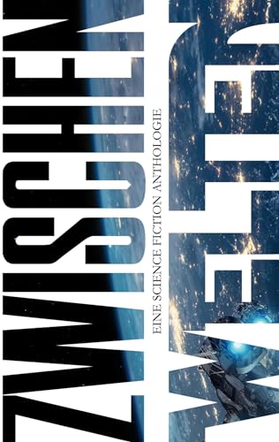 Zwischen-Welten: Eine Science Fiction Anthologie