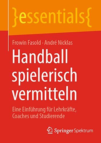 Handball spielerisch vermitteln: Eine Einführung für Lehrkräfte, Coaches und Studierende (essentials)