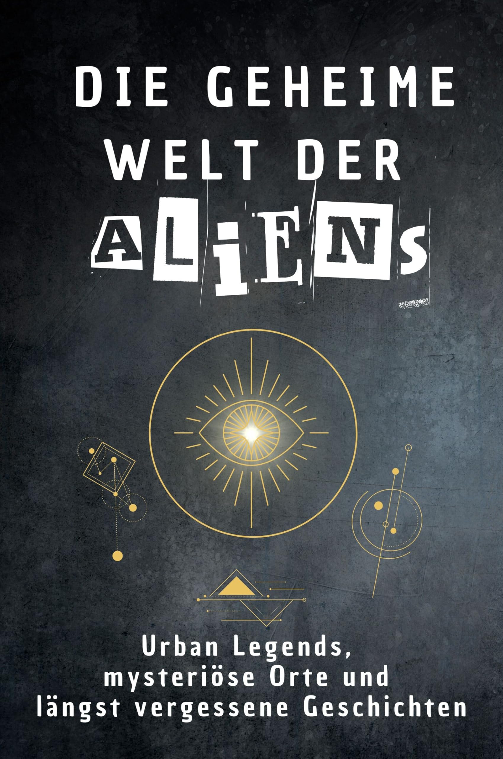 Die geheime Welt der Aliens: Urban Legends, mysteriöse Orte und längst vergessene Geschichten. Geschenk für Fans von Grusel und Mystery, Halloween, True Crime