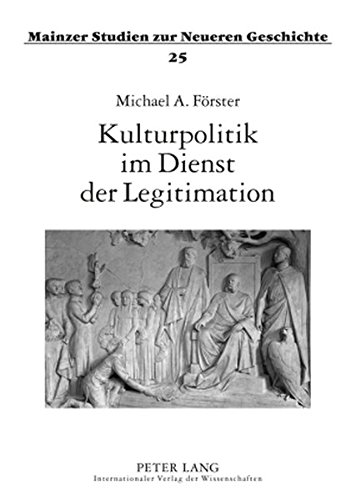 Kulturpolitik im Dienst der Legitimation: Oper, Theater und Volkslied als Mittel der Politik Kaiser Wilhelms II. (Mainzer Studien zur Neueren Geschichte)