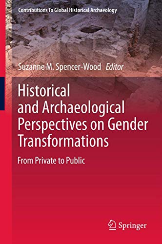 Historical and Archaeological Perspectives on Gender Transformations: From Private to Public (Contributions To Global Historical Archaeology)