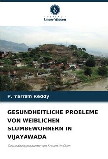 GESUNDHEITLICHE PROBLEME VON WEIBLICHEN SLUMBEWOHNERN IN VIJAYAWADA: Gesundheitsprobleme von Frauen im Slum