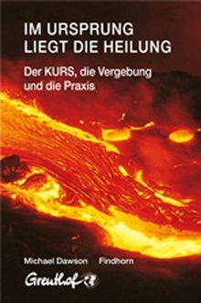 Im Ursprung liegt die Heilung. Der Kurs, die Vergebung und die Praxis