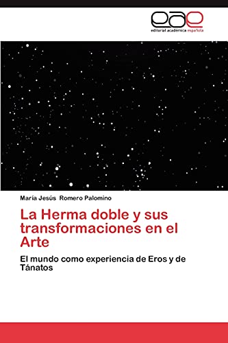 La Herma doble y sus transformaciones en el Arte: El mundo como experiencia de Eros y de Tánatos