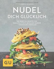 Nudel dich glücklich: Die neuesten Rezepte von Tagliatelletorte bis Ramen-Burger – Widerstand zwecklos! (GU Themenkochbuch)