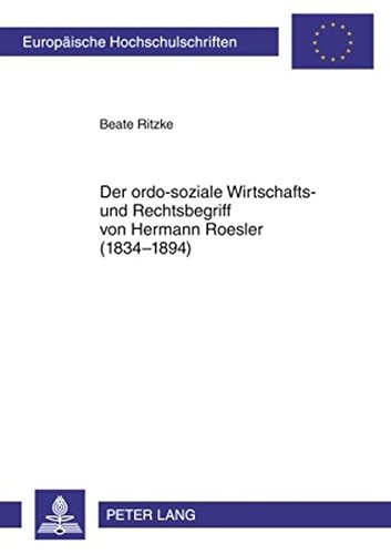 Der ordo-soziale Wirtschafts- und Rechtsbegriff von Hermann Roesler (1834-1894) (Europäische Hochschulschriften / European University Studies / Publications Universitaires Européennes)