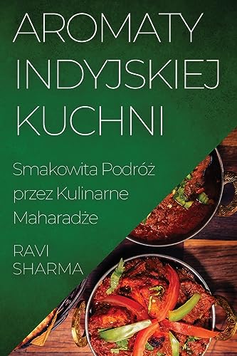 Aromaty Indyjskiej Kuchni: Smakowita Podró¿ przez Kulinarne Maharad¿e