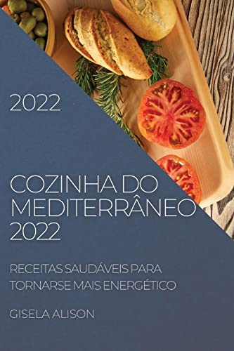 COZINHA DO MEDITERRÂNEO 2022: RECEITAS SAUDÁVEIS PARA TORNARSE MAIS ENERGÉTICO