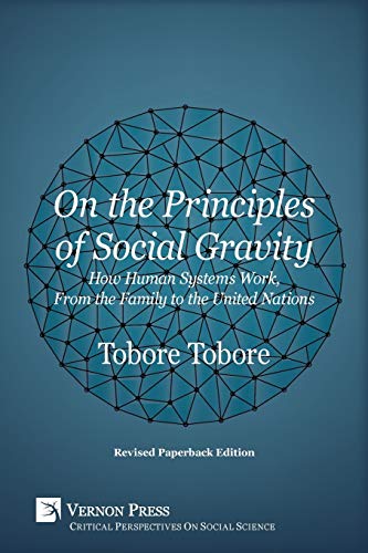 On the Principles of Social Gravity: How Human Systems Work, from the Family to the United Nations (Revised Paperback Edition) (Critical Perspectives on Social Science)