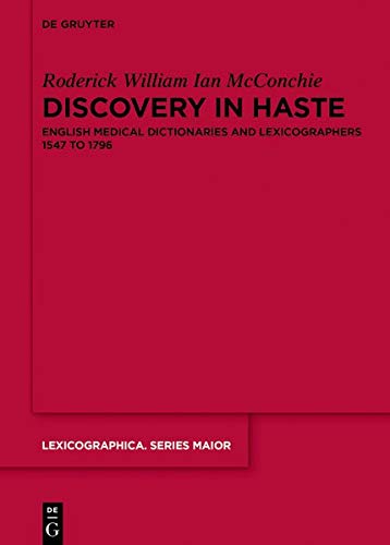 Discovery in Haste: English Medical Dictionaries and Lexicographers 1547 to 1796 (Lexicographica. Series Maior, Band 156)