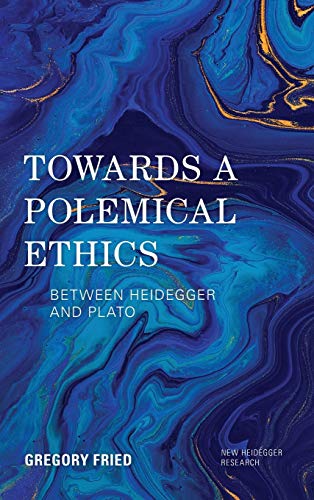 Towards a Polemical Ethics: Between Heidegger and Plato (New Heidegger Research)