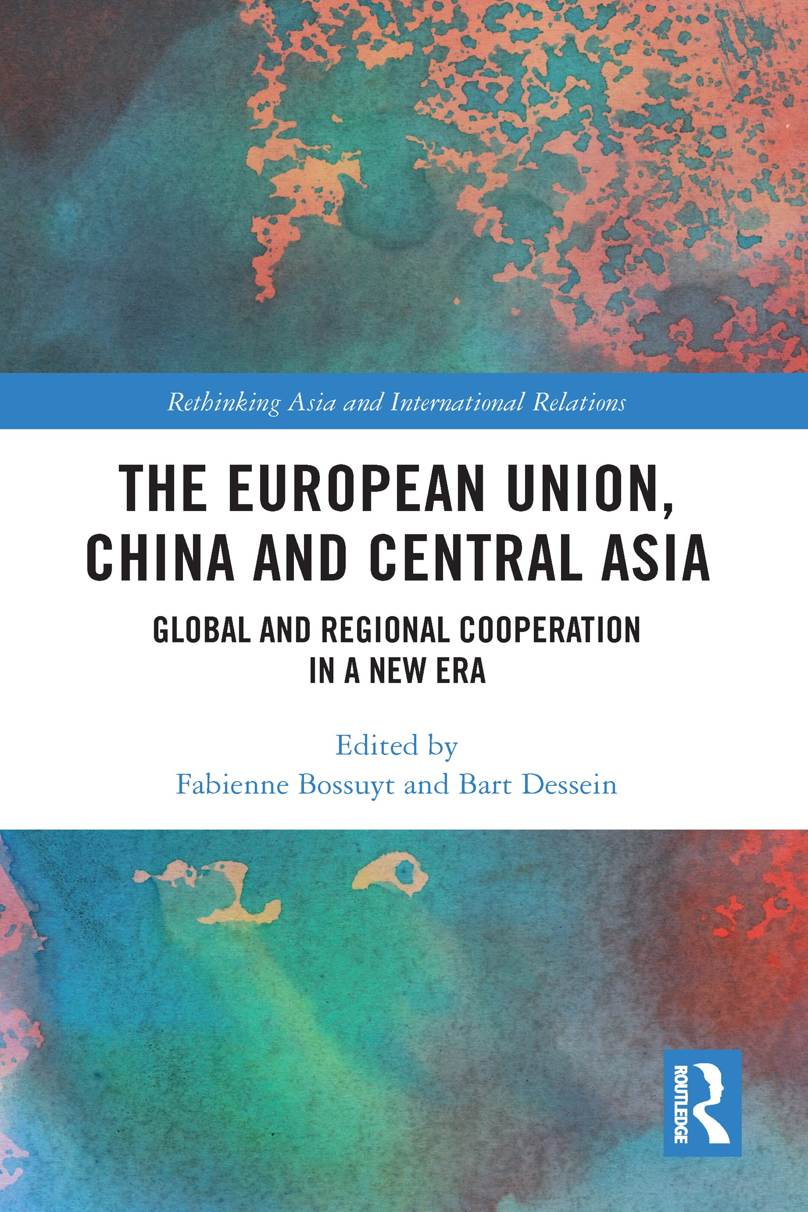 The European Union, China and Central Asia: Global and Regional Cooperation in A New Era (Rethinking Asia and International Relations)